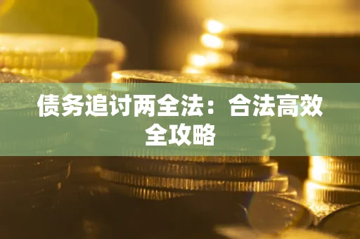 武汉债务追讨两全法：合法高效全攻略