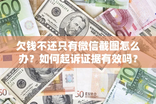 武汉欠钱不还只有微信截图怎么办？如何起诉证据有效吗？