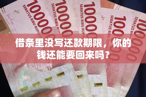 武汉借条里没写还款期限，你的钱还能要回来吗？