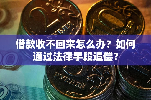 武汉借款收不回来怎么办？如何通过法律手段追偿？