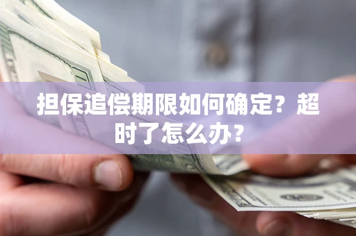 武汉担保追偿期限如何确定？超时了怎么办？