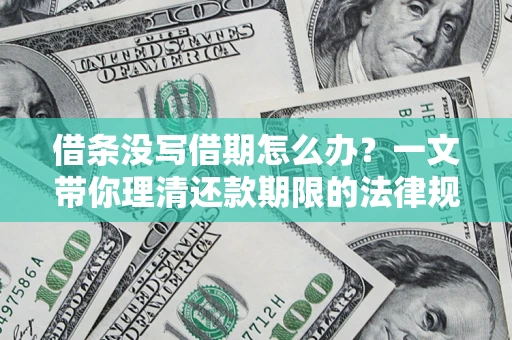 武汉借条没写借期怎么办？一文带你理清还款期限的法律规则