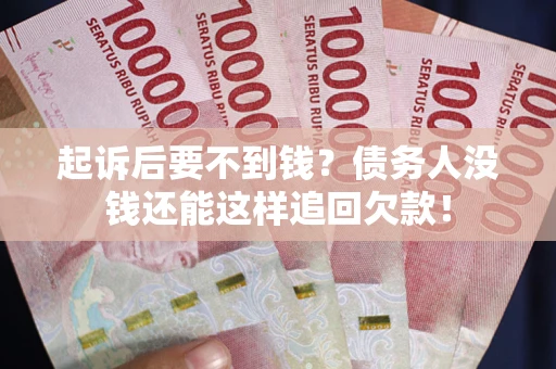 武汉起诉后要不到钱？债务人没钱还能这样追回欠款！