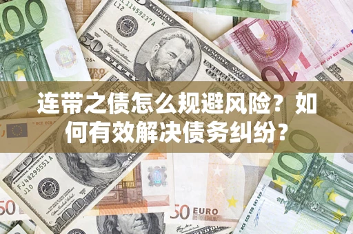 武汉连带之债怎么规避风险？如何有效解决债务纠纷？