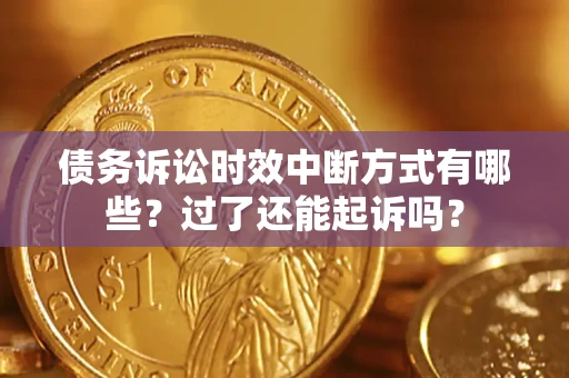 武汉债务诉讼时效中断方式有哪些？过了还能起诉吗？