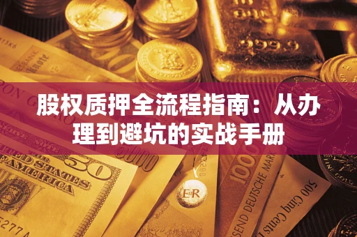 武汉股权质押全流程指南：从办理到避坑的实战手册