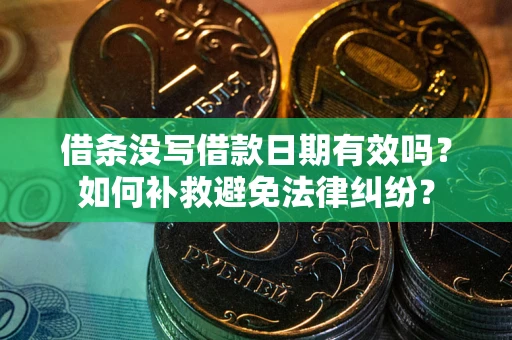 武汉借条没写借款日期有效吗？如何补救避免法律纠纷？