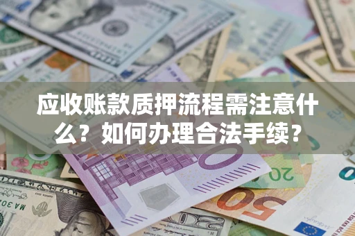 武汉应收账款质押流程需注意什么？如何办理合法手续？