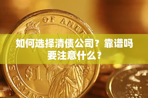 武汉如何选择清债公司？靠谱吗要注意什么？