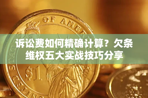 武汉诉讼费如何精确计算？欠条维权五大实战技巧分享
