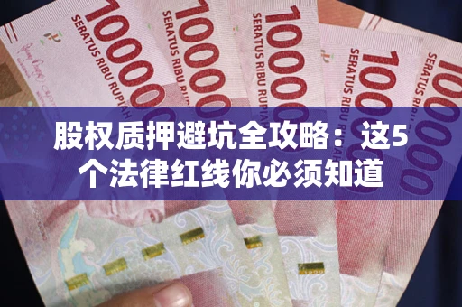 武汉股权质押避坑全攻略：这5个法律红线你必须知道