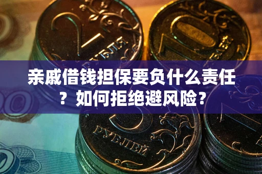 武汉亲戚借钱担保要负什么责任？如何拒绝避风险？