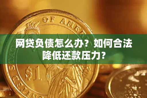 武汉网贷负债怎么办？如何合法降低还款压力？