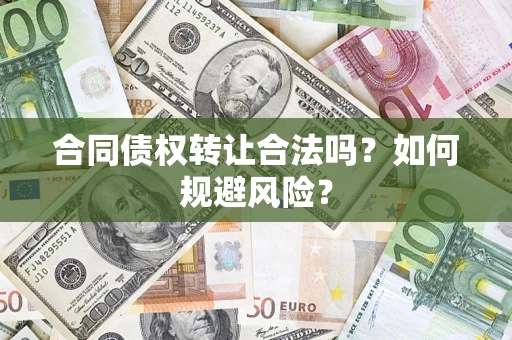 武汉合同债权转让合法吗?如何规避风险? 武汉合同债权转让合法吗?如何规避风险?