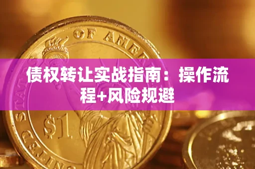 武汉债权转让实战指南：操作流程+风险规避