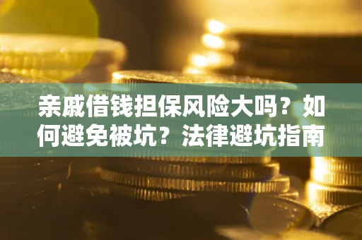 武汉亲戚借钱担保风险大吗？如何避免被坑？法律避坑指南