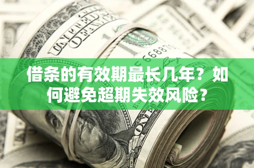 武汉借条的有效期最长几年？如何避免超期失效风险？