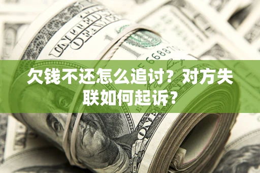 武汉欠钱不还怎么追讨？对方失联如何起诉？