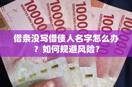 武汉借条没写借债人名字怎么办？如何规避风险？