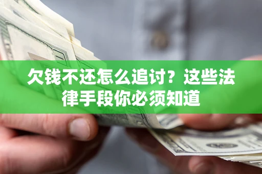 武汉欠钱不还怎么追讨？这些法律手段你必须知道