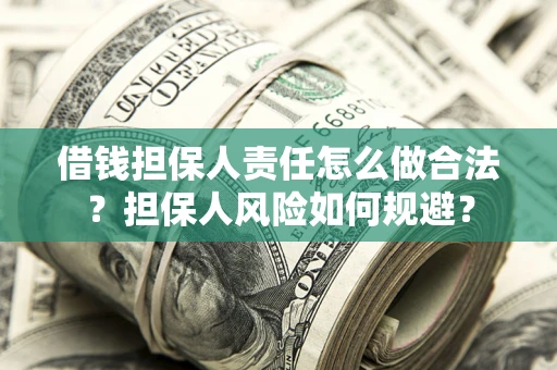 武汉借钱担保人责任怎么做合法？担保人风险如何规避？