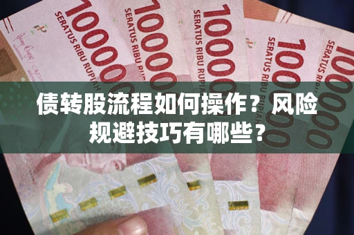 武汉债转股流程如何操作？风险规避技巧有哪些？