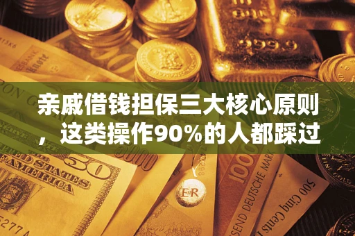武汉亲戚借钱担保三大核心原则，这类操作90%的人都踩过坑！附法院判决案例