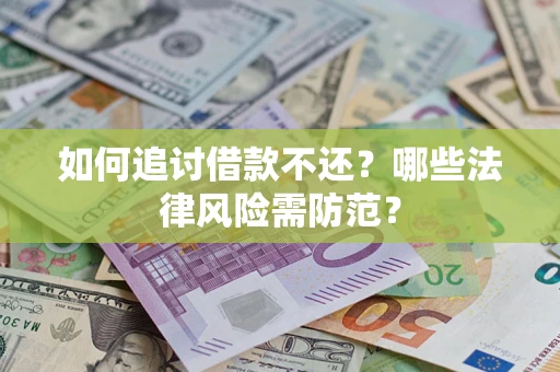武汉如何追讨借款不还？哪些法律风险需防范？